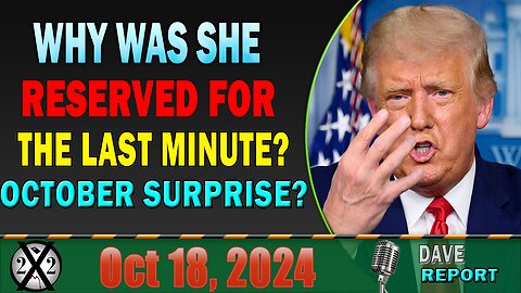 X22 Report Update Oct 18: Why Was She Reserved For The Last Minute? October Surprise?