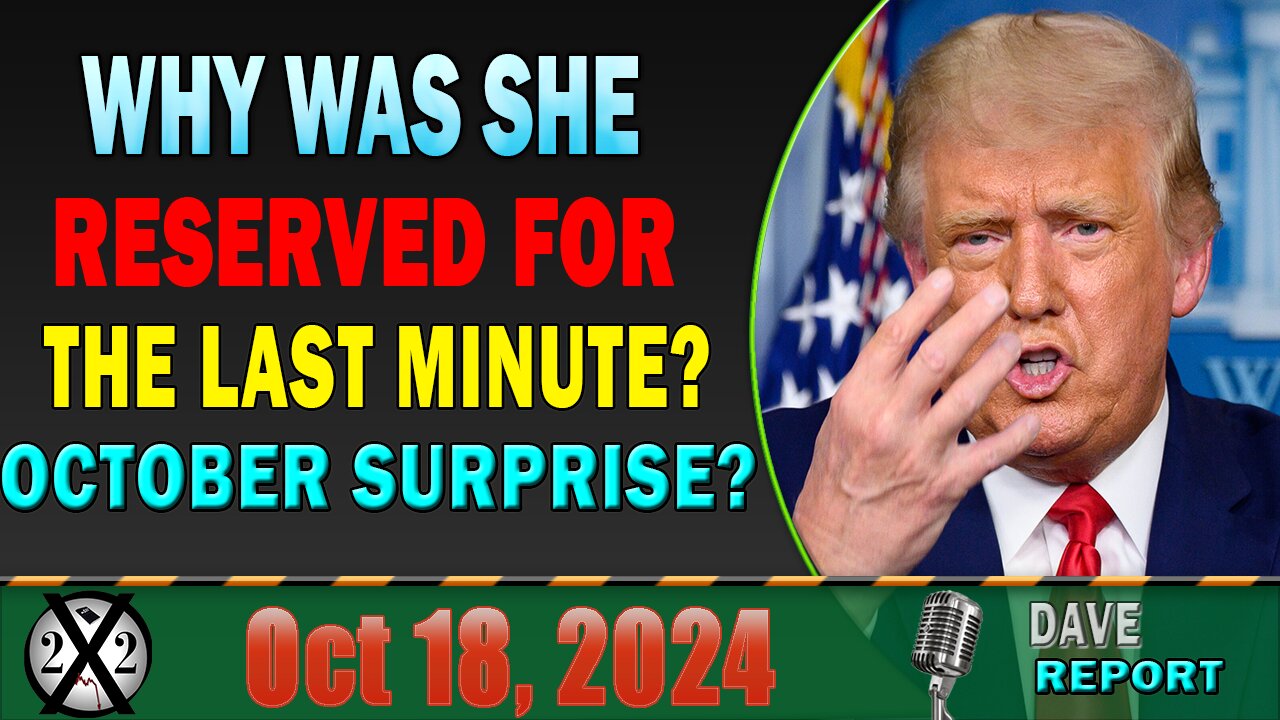 X22 Report Update Oct 18: Why Was She Reserved For The Last Minute? October Surprise?