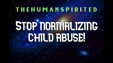 The Human Spirited Podcast: Stop Normalizing Child Abuse!