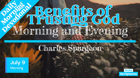 July 9 Morning Devotional | Benefits of Trusting God | Morning and Evening by Charles Spurgeon