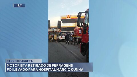 Carro x Carreta: Motorista Retirado de Ferragens foi Levado para Hospital Márcio Cunha.