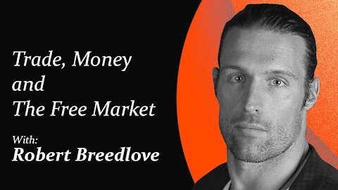 Trade, Money and The Free Market | Robert Breedlove