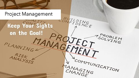 Project Management: Keep Your Sights Set on the Goals!