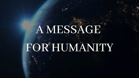 A MESSAGE FOR HUMANITY