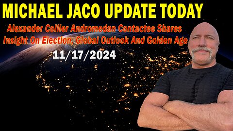 Michael Jaco Situation Update Nov 17: "Alexander Collier Andromedan Contactee Shares Insight On Election, Global Outlook And Golden Age"