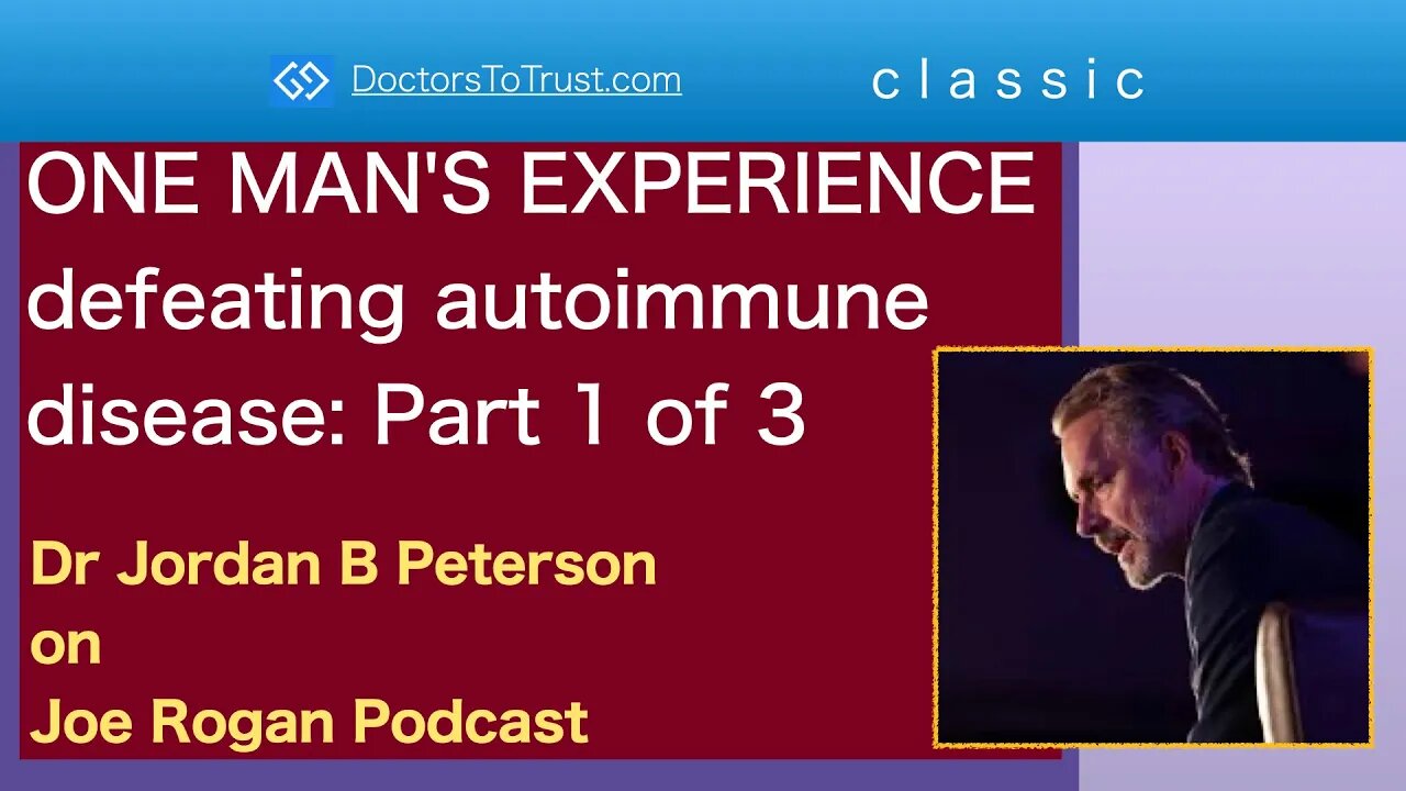 JORDAN B PETERSON 1 | CLASSIC: ONE MAN'S EXPERIENCE defeating autoimmune disease: Part 1 of 3