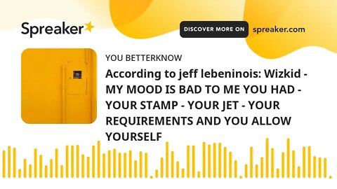 According to jeff lebeninois: Wizkid - MY MOOD IS BAD TO ME YOU HAD - YOUR STAMP - YOUR JET - YOUR