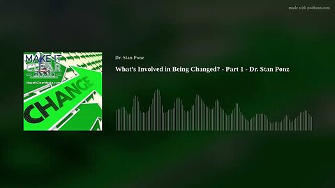 What’s Involved in Being Changed? - Part 1 - Dr. Stan Ponz