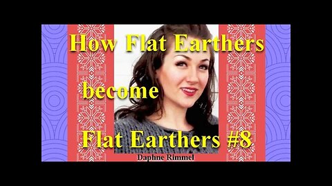 How Flat Earthers become Flat Earthers #8 - Daphne Rimmel Speaks