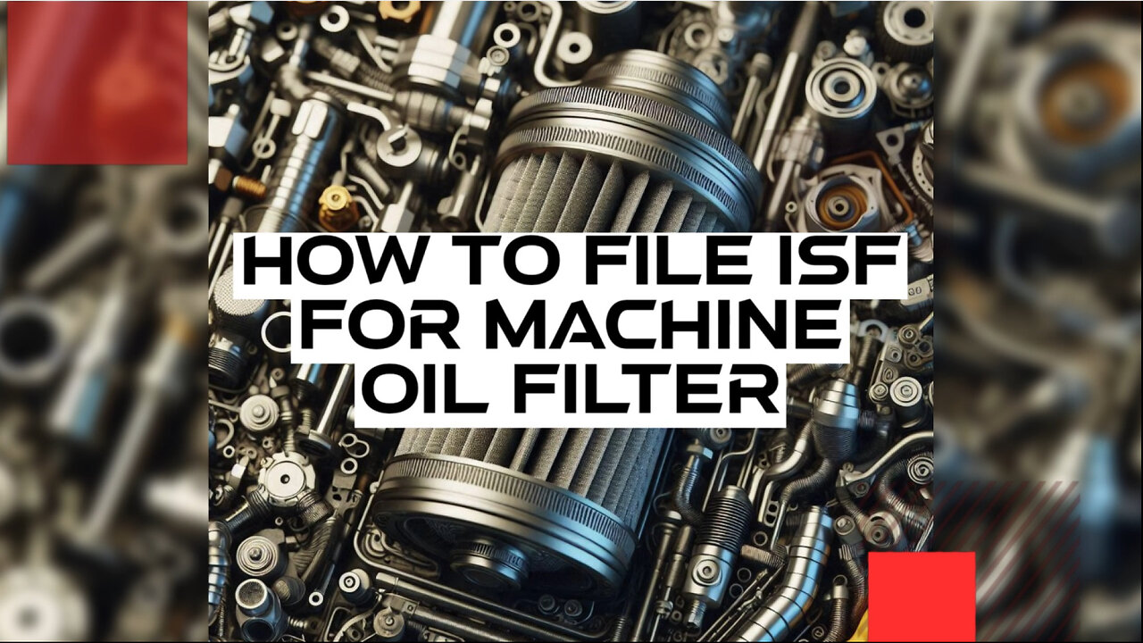 Mastering ISF Filing: A Step-by-Step Guide for Machine Oil Filters