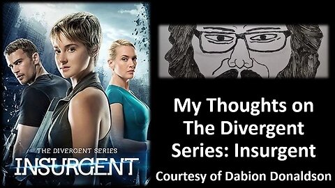 My Thoughts on The Divergent Series: Insurgent (Courtesy of Dabion Donaldson) [With Bloopers]