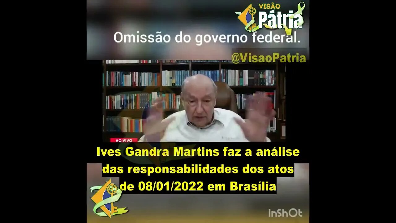 Ives Gandra Martins faz a análise das responsabilidades dos atos de 08 01 2022 em Brasília