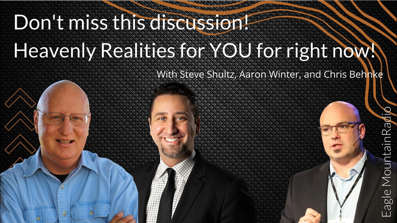 Heavenly Realities for YOU for right now - Steve Shultz, Aaron Winter, & Chris Behnke