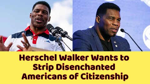 Herschel Walker Wants to Strip Disenchanted Americans of Citizenship