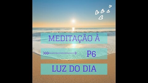 MEDITAÇÃO À LUZ DO DIA (Programa 06)