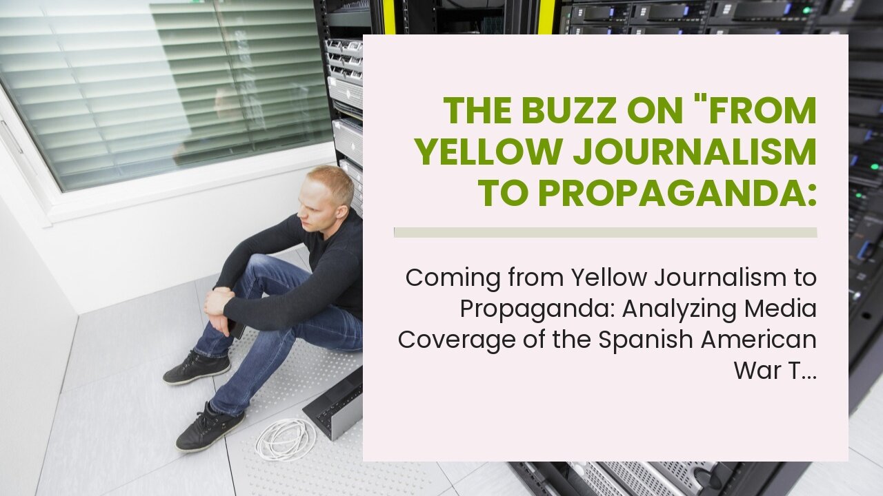 The Buzz on "From Yellow Journalism to Propaganda: Examining Media Coverage of the Spanish Amer...