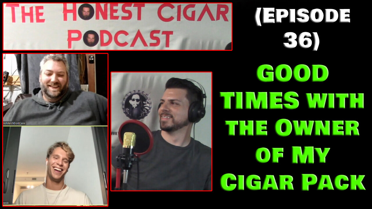 The Honest Cigar Podcast (Episode 36) - GOOD TIMES with the Owner of My Cigar Pack