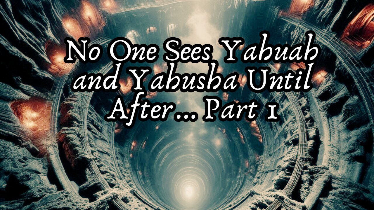 No One Sees Yahuah and Yahusha Until After…Part 1