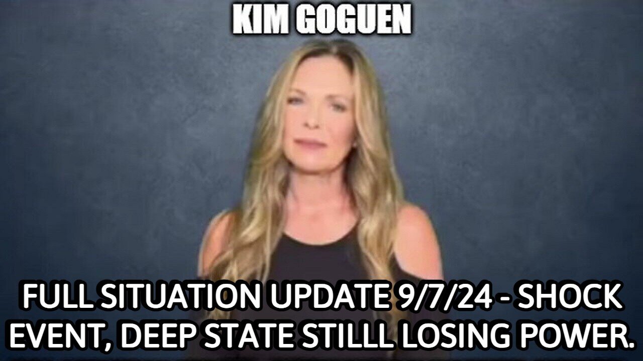 Kim Goguen: Full Situation Update 9/7/24 - Shock Event, Deep State Stilll Losing Power.