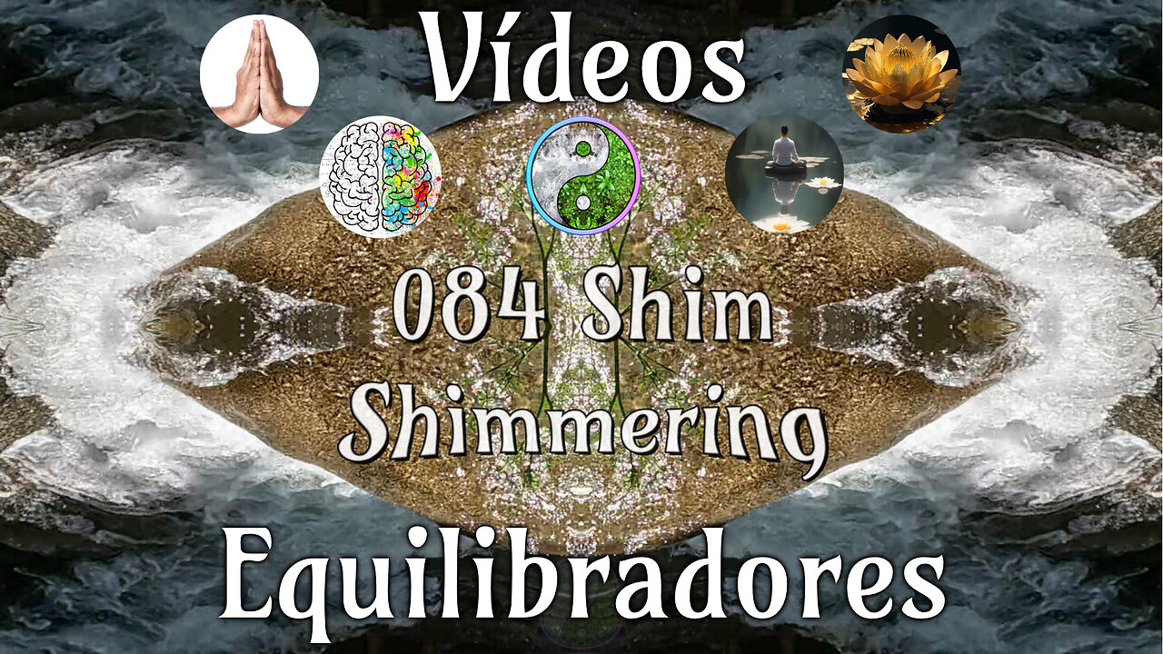 084 Shim Shimmering📹Videos Equilibradores☯️🎧♥️🕉️Atencion👁️Concentracion🎯Meditacion🧘‍♂️