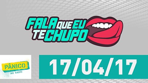 Fala Que Eu Te Chupo - Pânico - 17/04/17