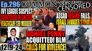 Ep.296 Daniel Penny Acquitted! BLM Calls For Vigilante Violence! Assad Regime Falls, Israel Invades Syria! Ivy-League Suspect In Custody After United Healthcare CEO Murder!