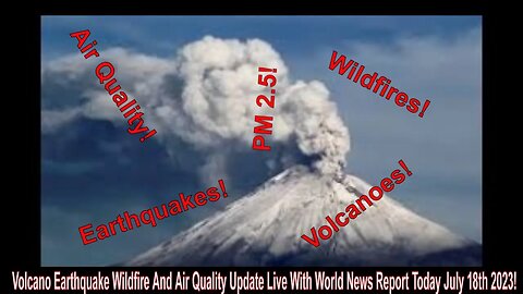 Volcano Earthquake Wildfire And Air Quality Update Live With World News Report Today July 18th 2023!