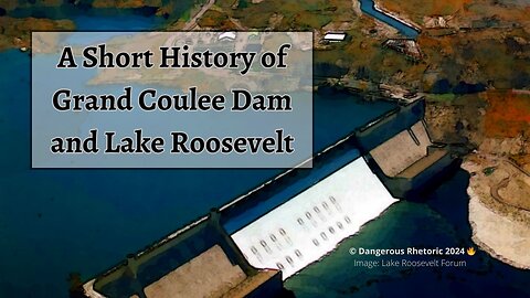 A Short History of Grand Coulee Dam and Lake Roosevelt