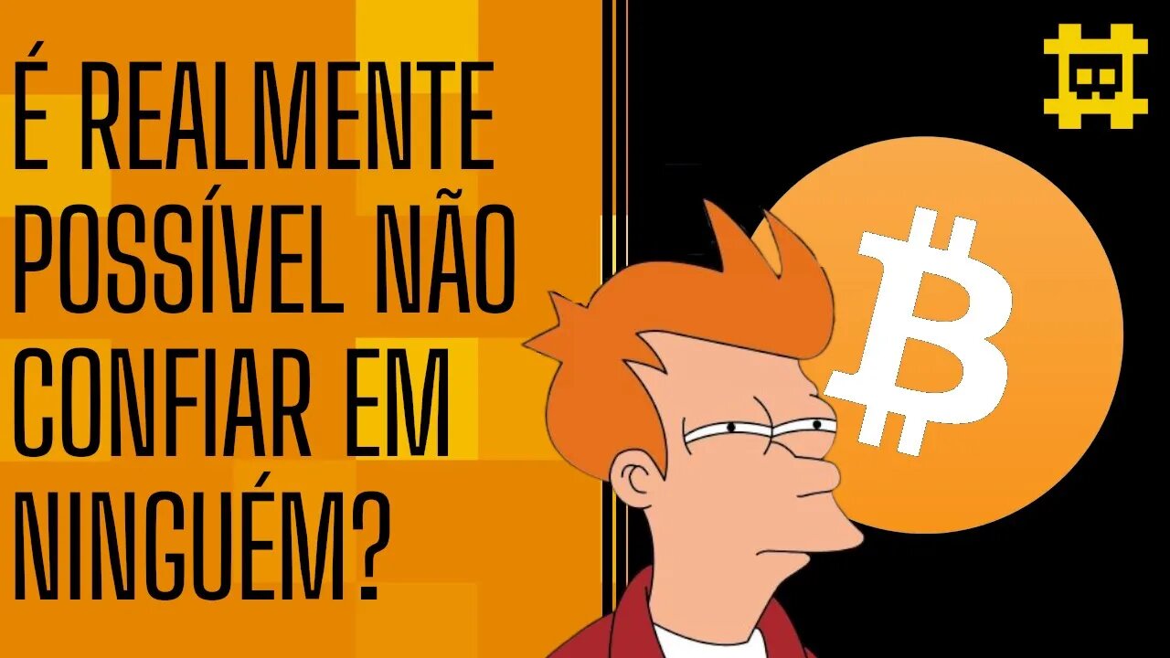 O Bitcoin e a reflexão sobre não confiar em ninguém - [CORTE]