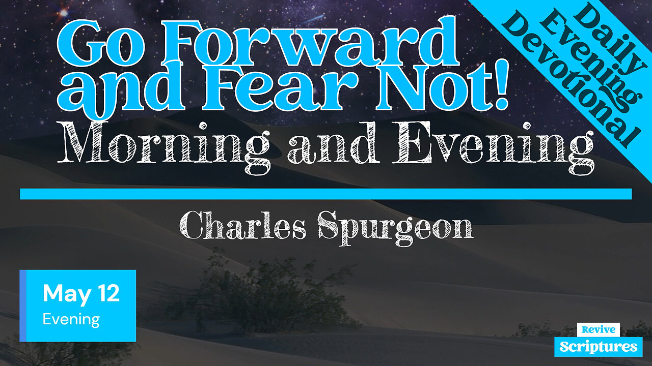 May 12 Evening Devotional | Go Forward and Fear Not! | Morning and Evening by Charles Spurgeon