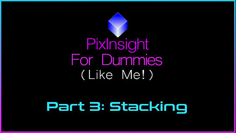 PixInsight For Dummies (Like Me) | Part 3 - Stacking