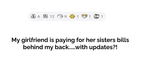 My girlfriend is paying for her sisters bills behind my back... with updates!?