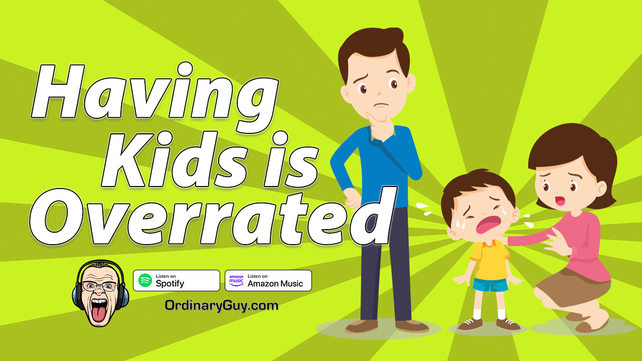 Having Kids Is Overrated | Ordinary Guy Podcast