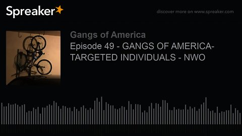 Episode 49 - GANGS OF AMERICA- TARGETED INDIVIDUALS - NWO