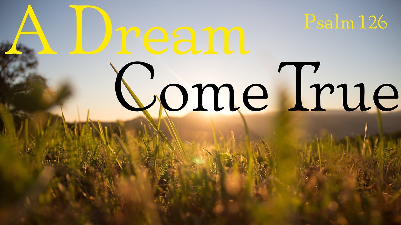 10-30 "A Dream Come True" (Psalm 126)