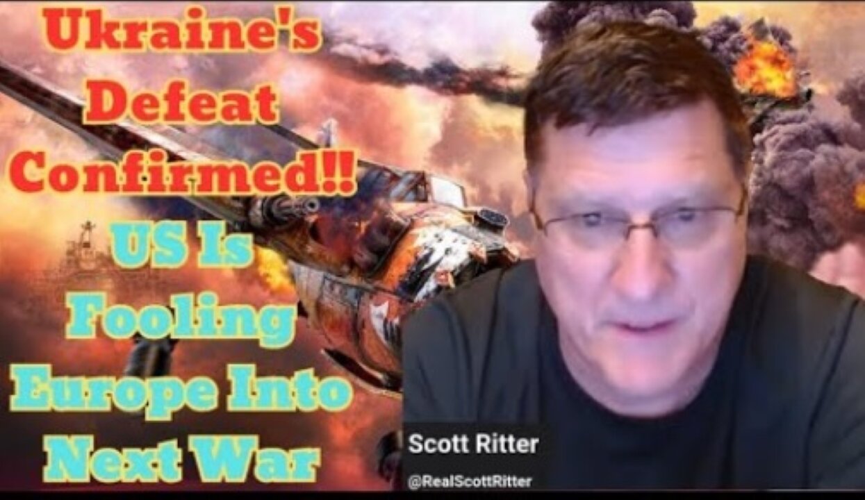 Scott Ritter: Ukraine's Defeat Confirmed!! US Is Fooling Europe Into Next War