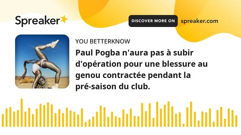 Paul Pogba n'aura pas à subir d'opération pour une blessure au genou contractée pendant la pré-saiso