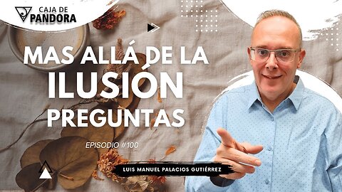 Mas Allá de la Ilusión #100. Preguntas para Luis Manuel Palacios Gutiérrez