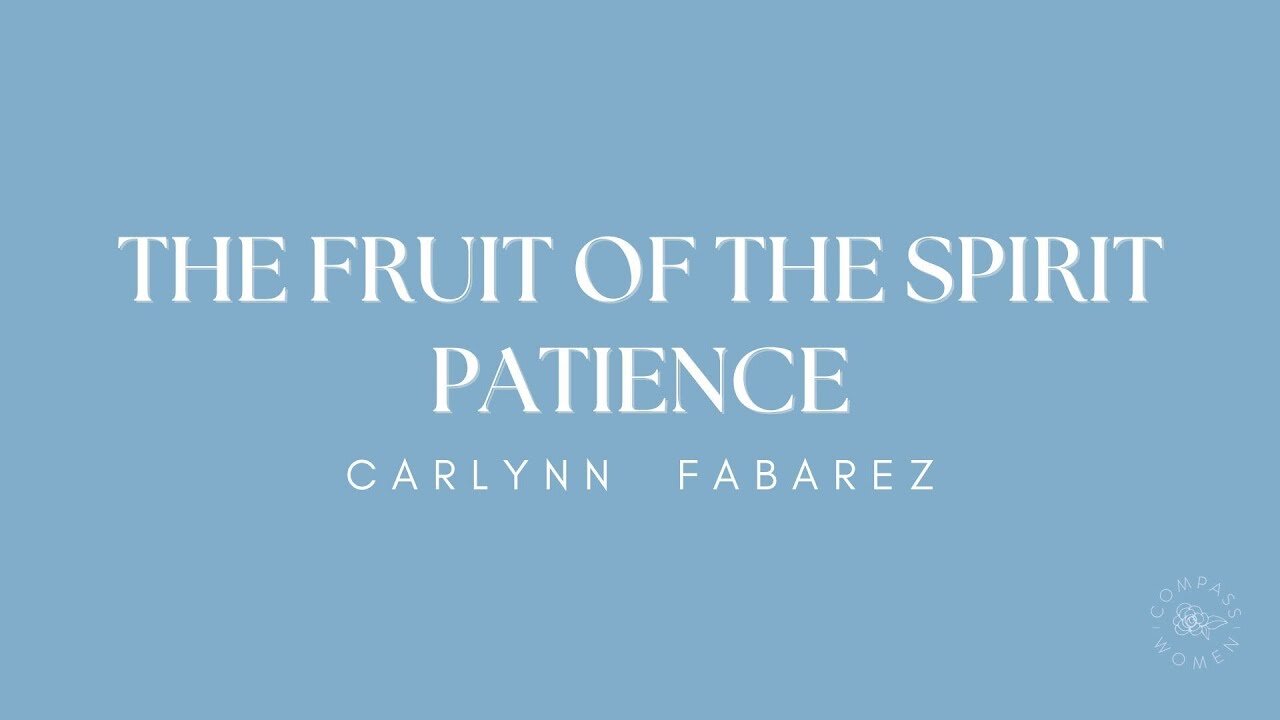 The Fruit of the Spirit: Patience | Women's Bible Study | Carlynn Fabarez