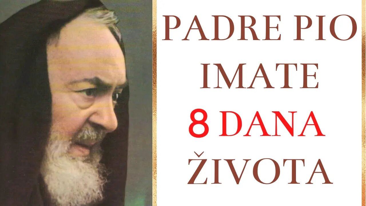 Padre Pio - Imate 8 dana života