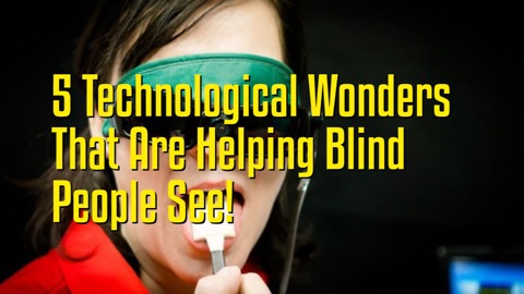 5 Technological Wonders That Are Helping Blind People See!