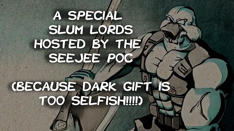 A Special SLUM LORDS, SeeJee Poc Edition (because Dark Gift is too selfish!)