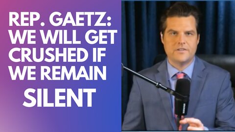 Gaetz: We Will Get Crushed If We Remain Silent