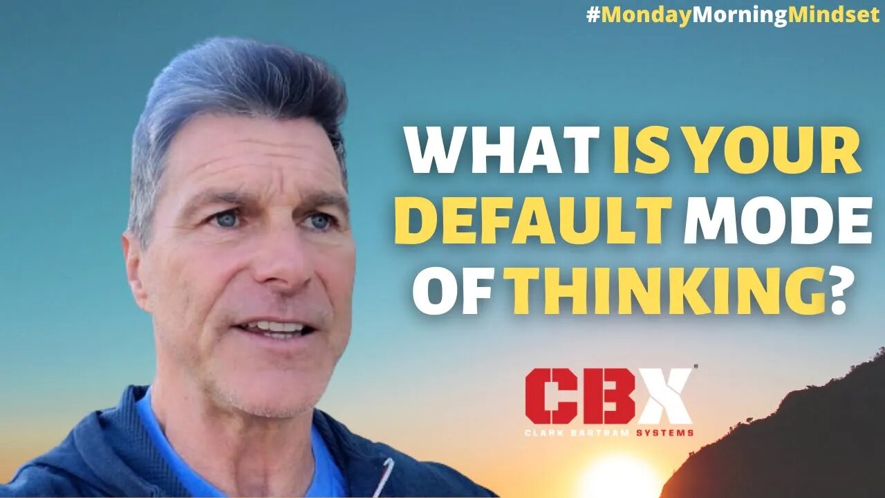WHAT IS YOUR DEFAULT MODE OF THINKING? | Clark Bartram