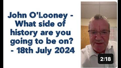 John O'Looney : What side of history are you going to be on? - 18th July 2024