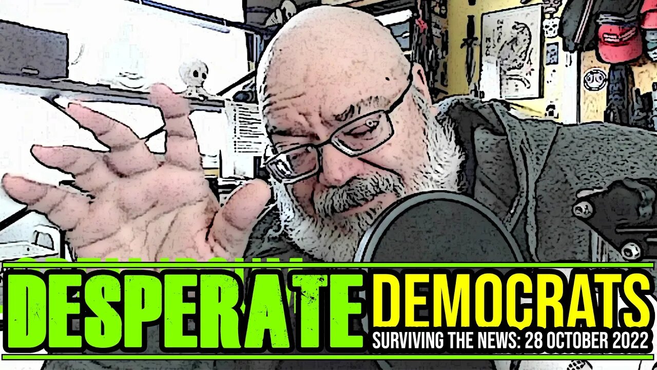 Desperate Democrats - Surviving the News, 28 October 2022