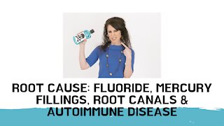 WEBINAR Root cause: Fluoride, Mercury Fillings, Root Canals and Autoimmune Disease