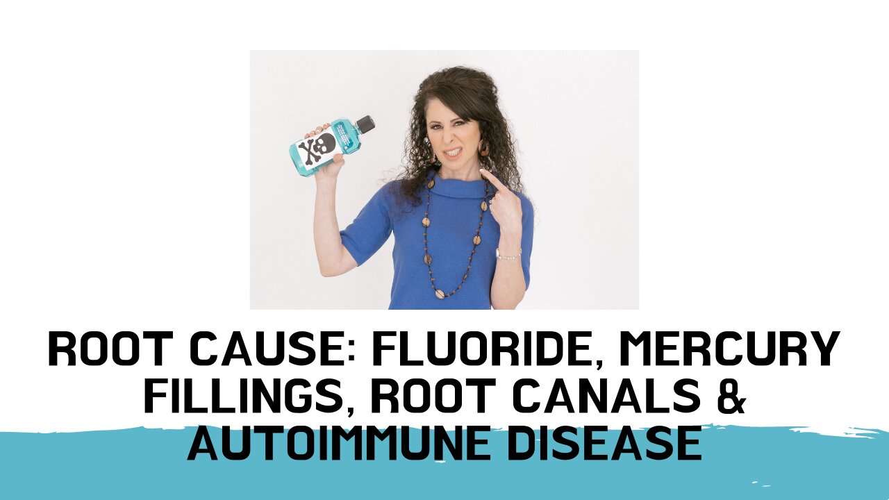 WEBINAR Root cause: Fluoride, Mercury Fillings, Root Canals and Autoimmune Disease