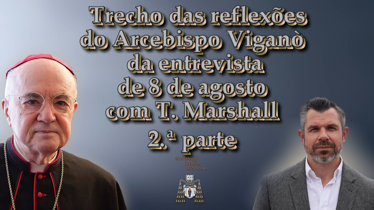 Trecho das reflexões do Arcebispo Viganò da entrevista de 8 de agosto com T. Marshall /2.ª parte/