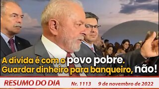 A dívida é com o povo pobre. Guardar dinheiro para banqueiro, não! - Resumo do Dia nº 1113 - 9/11/22